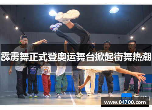 霹雳舞正式登奥运舞台掀起街舞热潮